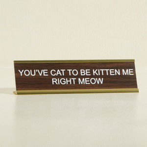 FUNNY You've Cat To Be Kitten Me Desk Plaque Gift
